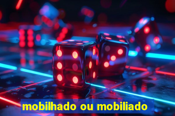 mobilhado ou mobiliado